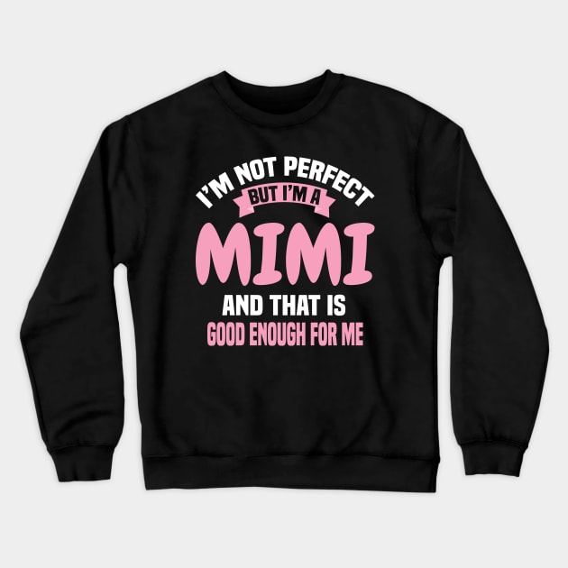 I'm Not Perfect But I'M A Mimi And That Is Good Enough For Me Crewneck Sweatshirt by Dhme